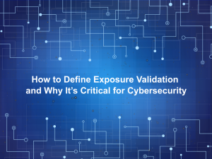 Email 2 - How to Define Exposure Validation and Why It’s Critical for Cybersecurity